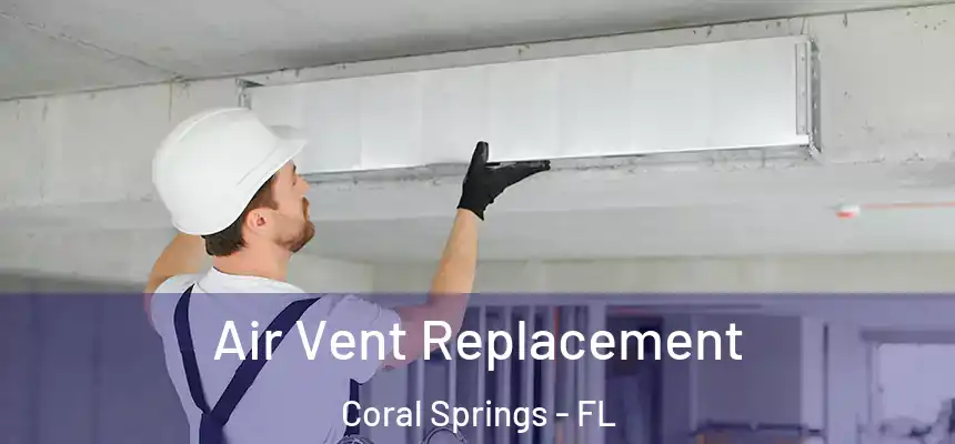 Air Vent Replacement Coral Springs - FL