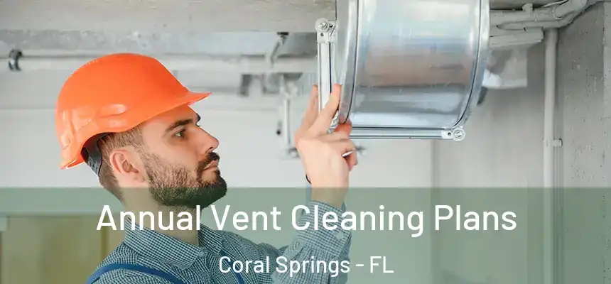 Annual Vent Cleaning Plans Coral Springs - FL