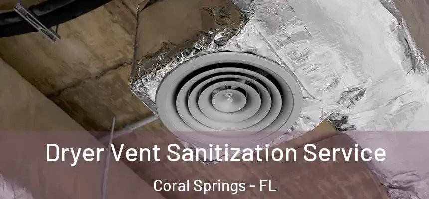 Dryer Vent Sanitization Service Coral Springs - FL