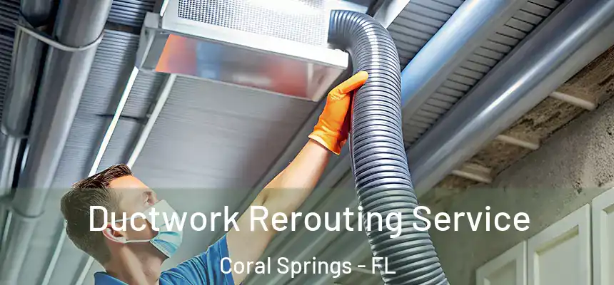 Ductwork Rerouting Service Coral Springs - FL