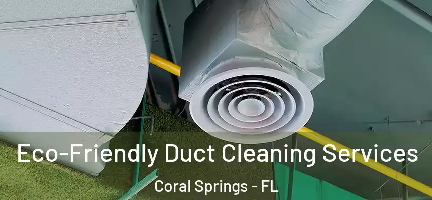 Eco-Friendly Duct Cleaning Services Coral Springs - FL