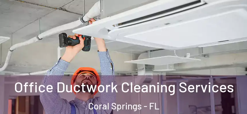 Office Ductwork Cleaning Services Coral Springs - FL