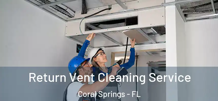 Return Vent Cleaning Service Coral Springs - FL