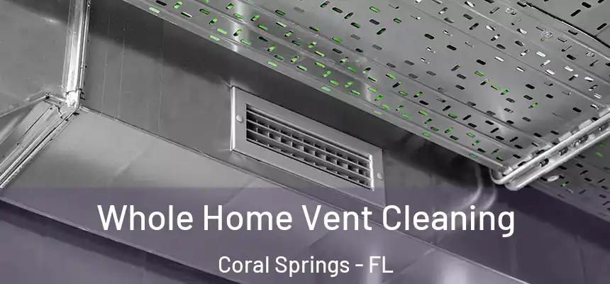 Whole Home Vent Cleaning Coral Springs - FL